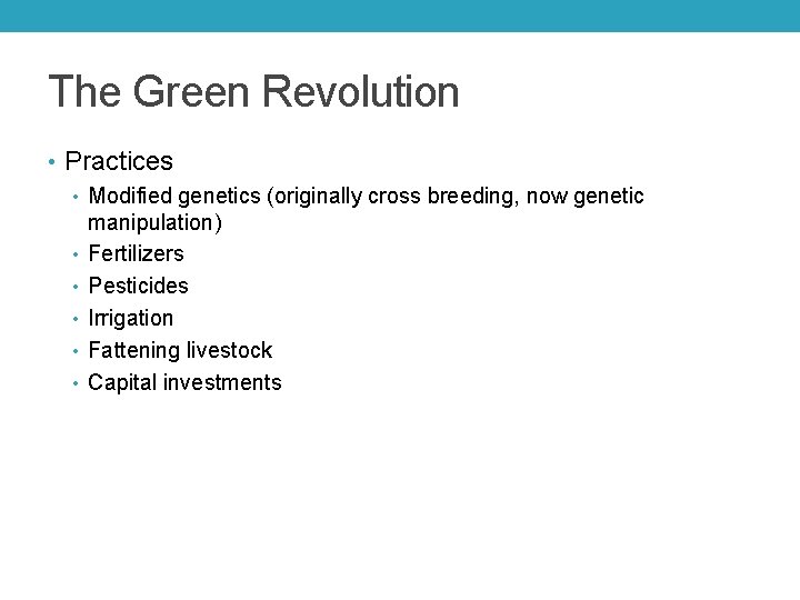 The Green Revolution • Practices • Modified genetics (originally cross breeding, now genetic manipulation) The Green Revolution • Practices • Modified genetics (originally cross breeding, now genetic manipulation)