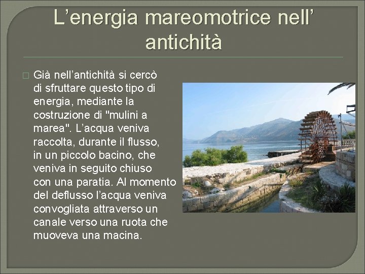 L’energia mareomotrice nell’ antichità � Già nell’antichità si cercò di sfruttare questo tipo di