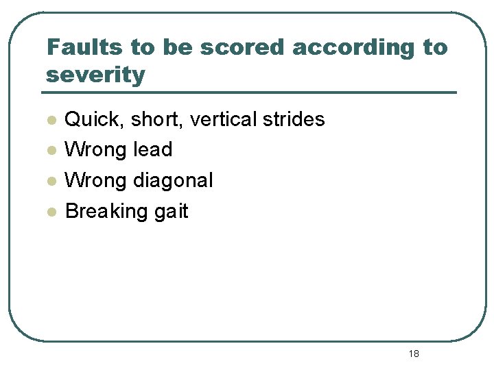 Faults to be scored according to severity l l Quick, short, vertical strides Wrong