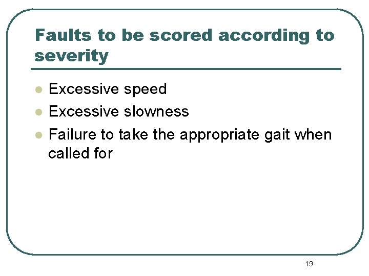 Faults to be scored according to severity l l l Excessive speed Excessive slowness