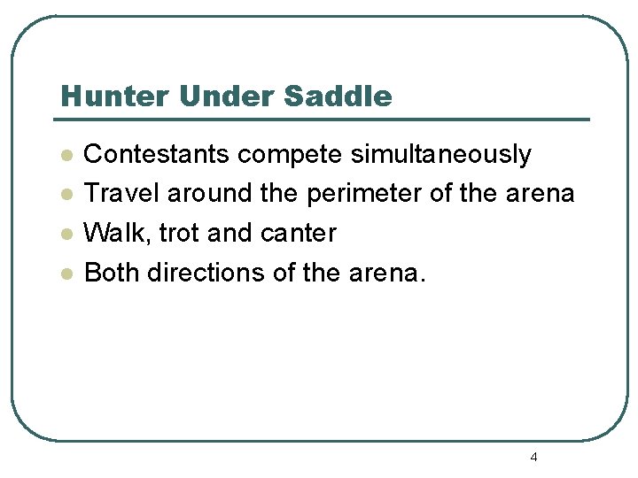 Hunter Under Saddle l l Contestants compete simultaneously Travel around the perimeter of the