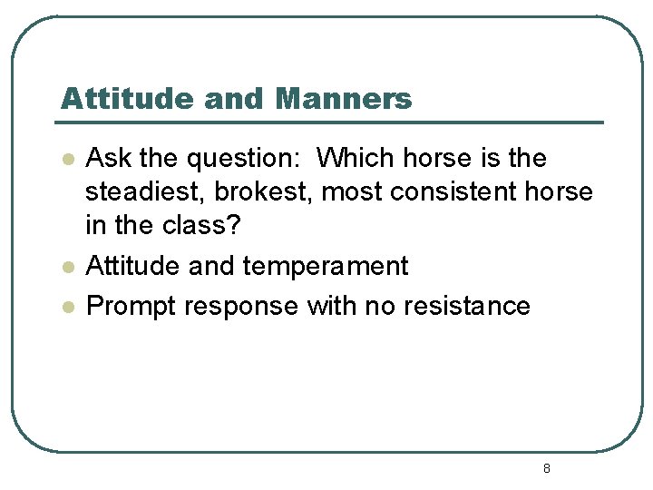 Attitude and Manners l l l Ask the question: Which horse is the steadiest,