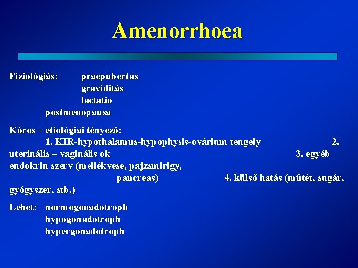 Amenorrhoea Fiziológiás: praepubertas graviditás lactatio postmenopausa Kóros – etiológiai tényező: 1. KIR-hypothalamus-hypophysis-ovárium tengely 2.