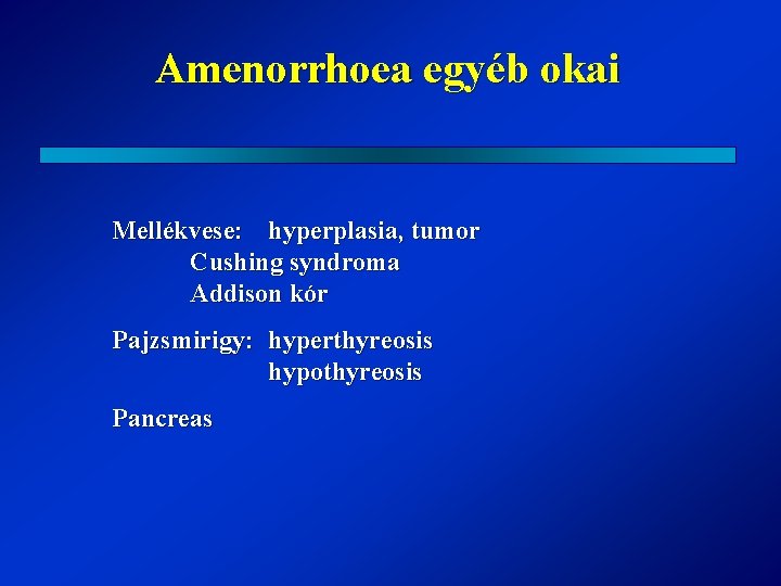 Amenorrhoea egyéb okai Mellékvese: hyperplasia, tumor Cushing syndroma Addison kór Pajzsmirigy: hyperthyreosis hypothyreosis Pancreas