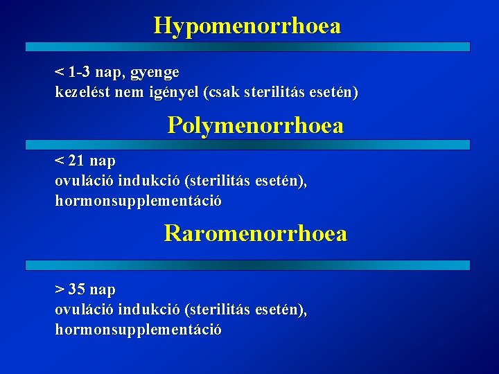 Hypomenorrhoea < 1 -3 nap, gyenge kezelést nem igényel (csak sterilitás esetén) Polymenorrhoea <