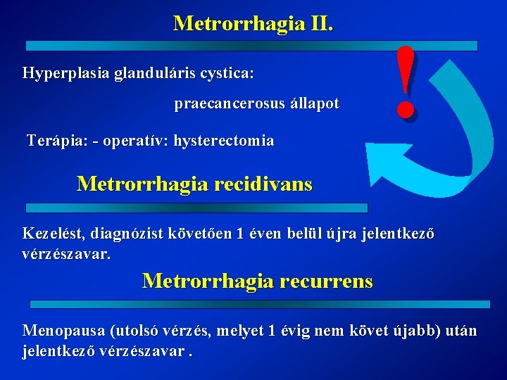 Metrorrhagia II. Hyperplasia glanduláris cystica: praecancerosus állapot Terápia: - operatív: hysterectomia ! Metrorrhagia recidivans