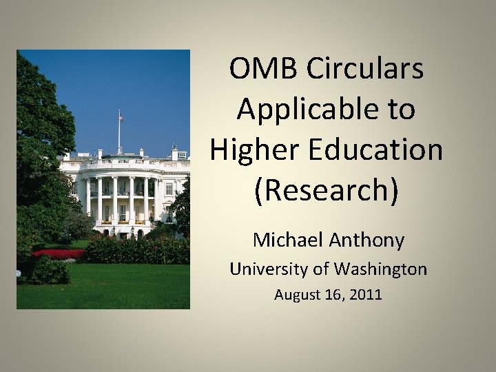 OMB Circulars Applicable to Higher Education (Research) Michael Anthony University of Washington August 16,