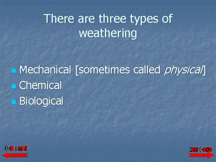 There are three types of weathering Mechanical [sometimes called physical] n Chemical n Biological