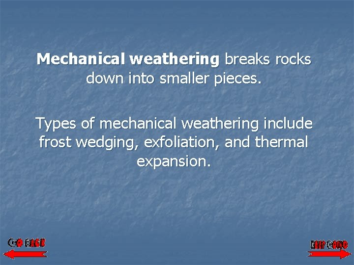 Mechanical weathering breaks rocks down into smaller pieces. Types of mechanical weathering include frost