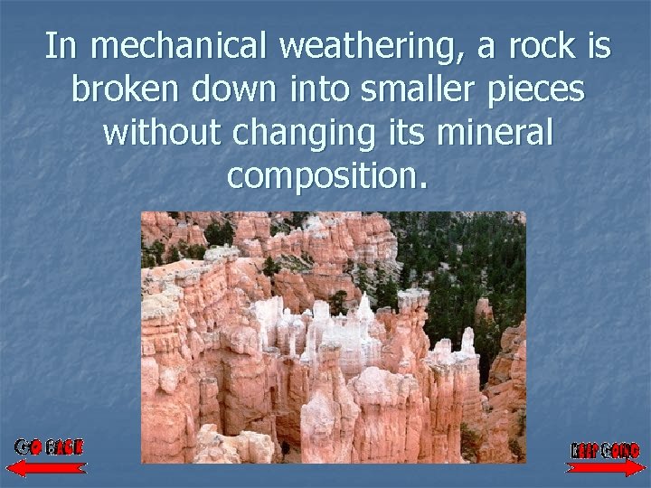 In mechanical weathering, a rock is broken down into smaller pieces without changing its