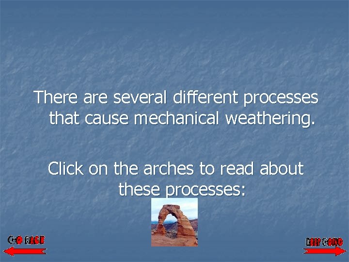 There are several different processes that cause mechanical weathering. Click on the arches to