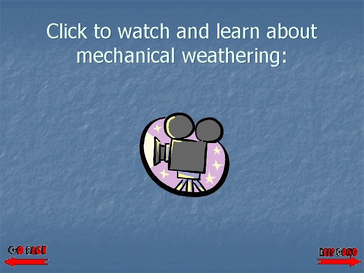 Click to watch and learn about mechanical weathering: 