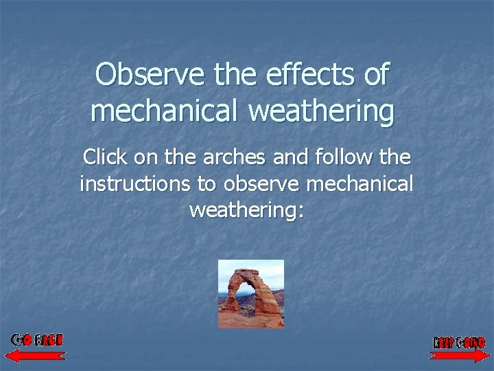 Observe the effects of mechanical weathering Click on the arches and follow the instructions