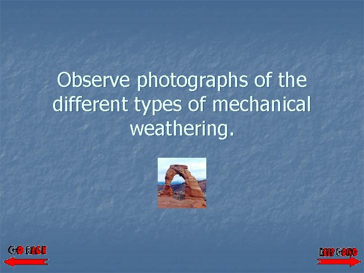 Observe photographs of the different types of mechanical weathering. 