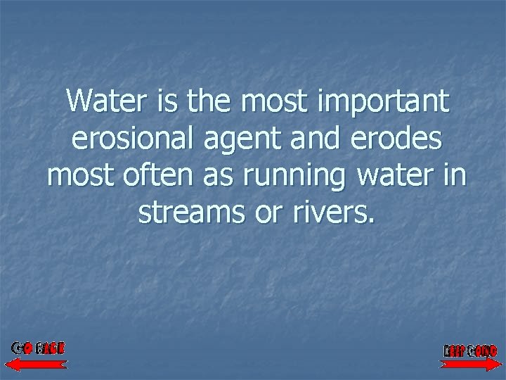 Water is the most important erosional agent and erodes most often as running water