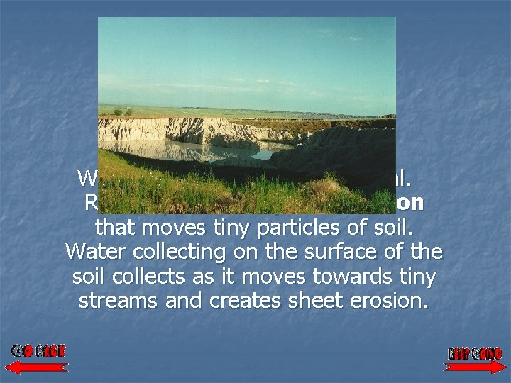 Water in all its forms is erosional. Raindrops create splash erosion that moves tiny