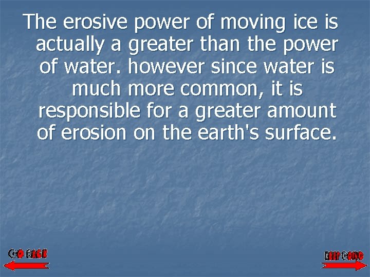 The erosive power of moving ice is actually a greater than the power of