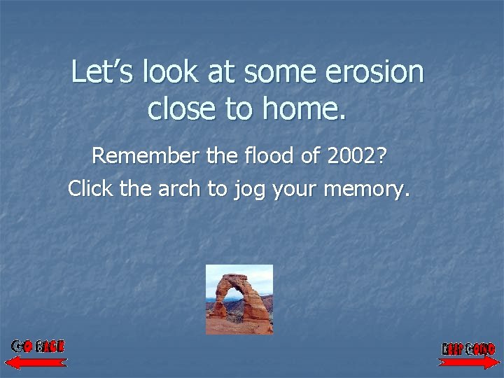 Let’s look at some erosion close to home. Remember the flood of 2002? Click