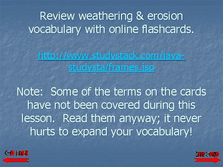 Review weathering & erosion vocabulary with online flashcards. http: //www. studystack. com/javastudysta/frames. jsp Note: