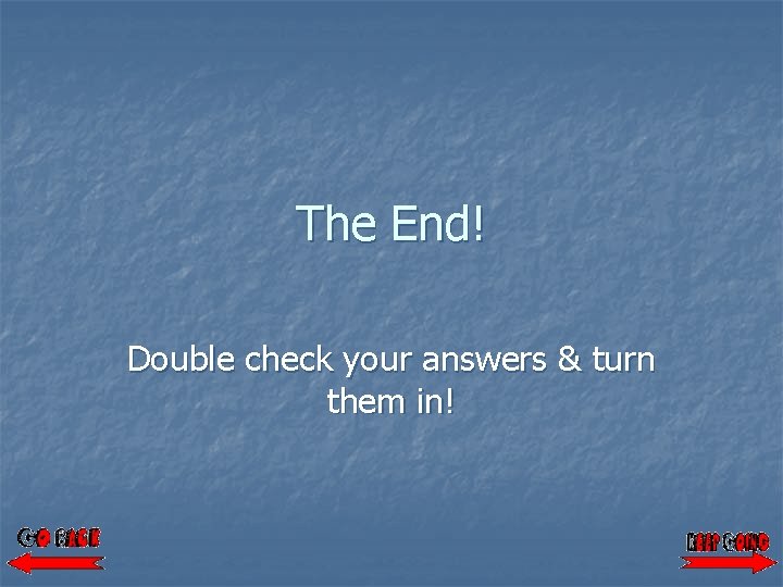 The End! Double check your answers & turn them in! 