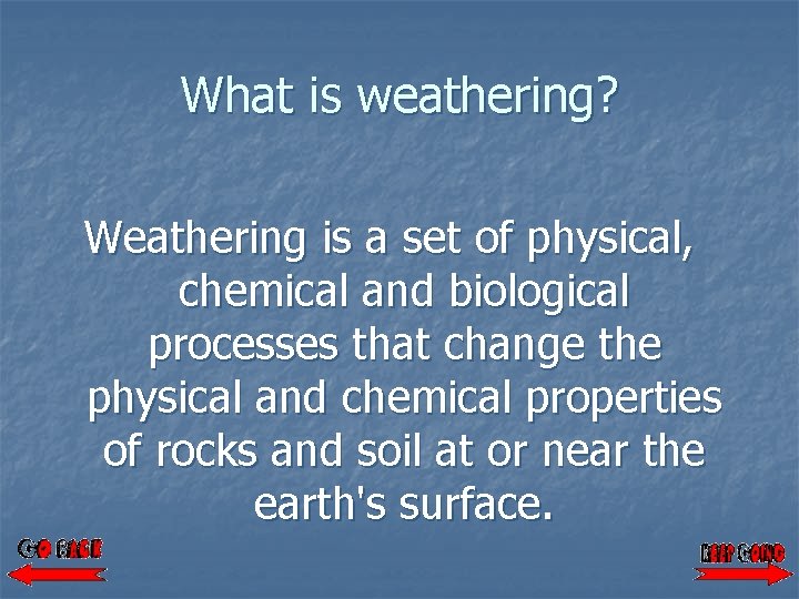 What is weathering? Weathering is a set of physical, chemical and biological processes that