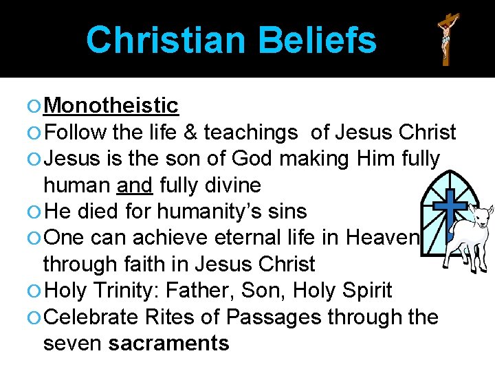 Christian Beliefs Monotheistic Follow the life & teachings of Jesus Christ Jesus is the