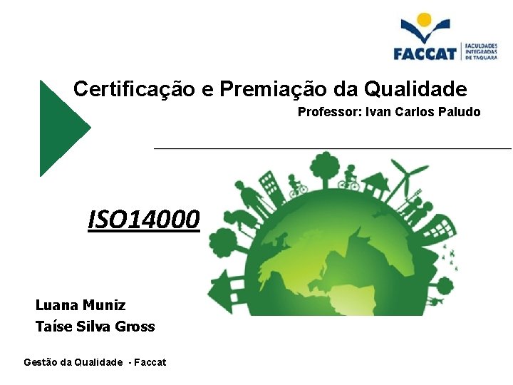 Certificação e Premiação da Qualidade Professor: Ivan Carlos Paludo ISO 14000 Luana Muniz Taíse