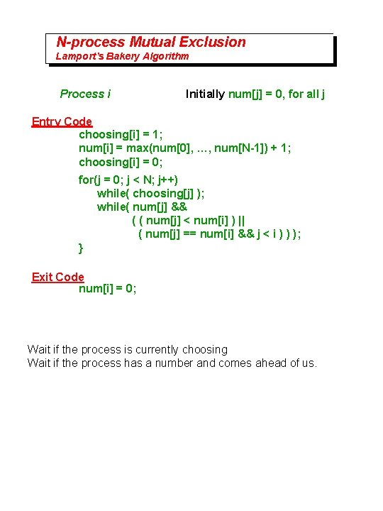 N-process Mutual Exclusion Lamport’s Bakery Algorithm Process i Initially num[j] = 0, for all