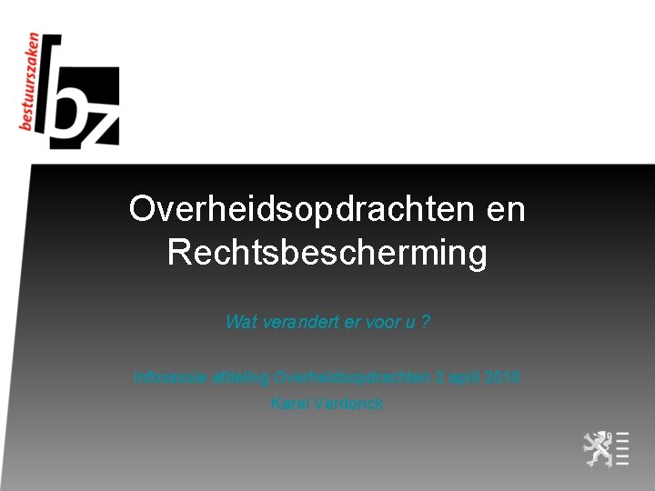 Overheidsopdrachten en Rechtsbescherming Wat verandert er voor u ? Infosessie afdeling Overheidsopdrachten 2 april