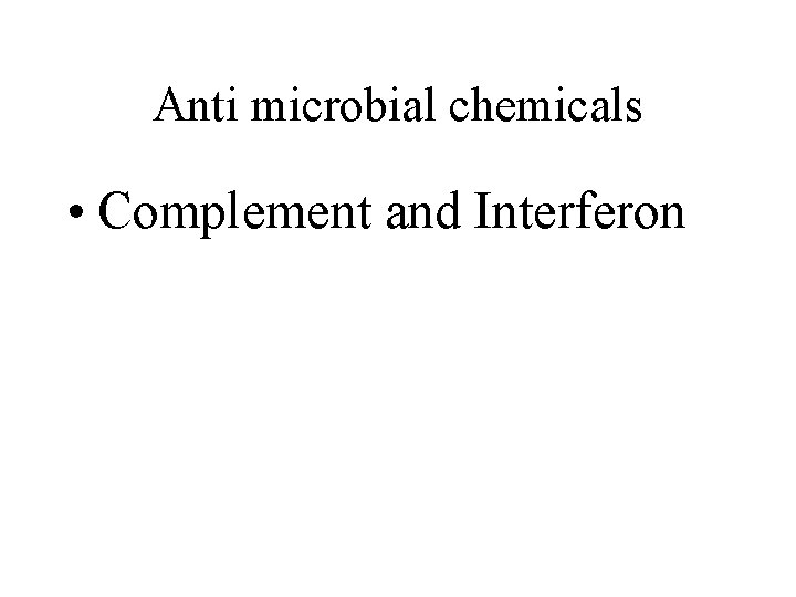Anti microbial chemicals • Complement and Interferon 