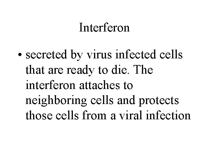 Interferon • secreted by virus infected cells that are ready to die. The interferon