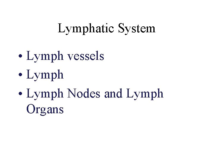 Lymphatic System • Lymph vessels • Lymph Nodes and Lymph Organs 