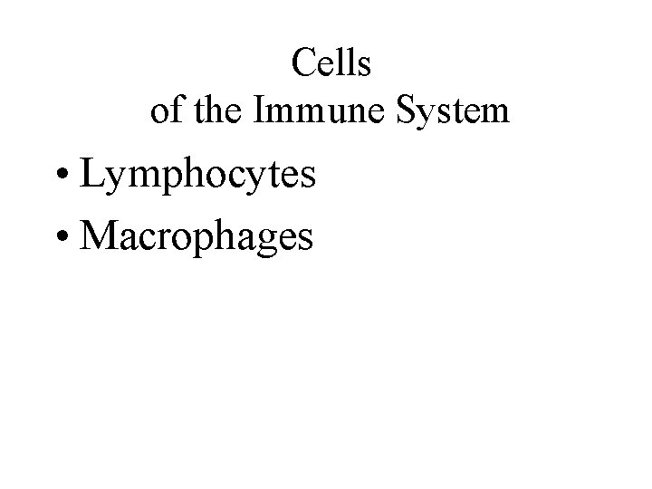 Cells of the Immune System • Lymphocytes • Macrophages 