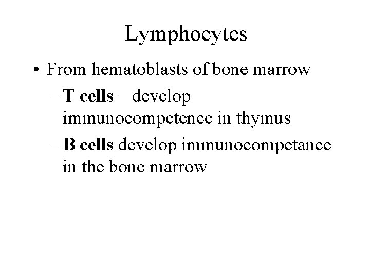 Lymphocytes • From hematoblasts of bone marrow – T cells – develop immunocompetence in