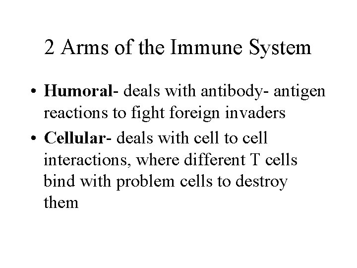 2 Arms of the Immune System • Humoral- deals with antibody- antigen reactions to