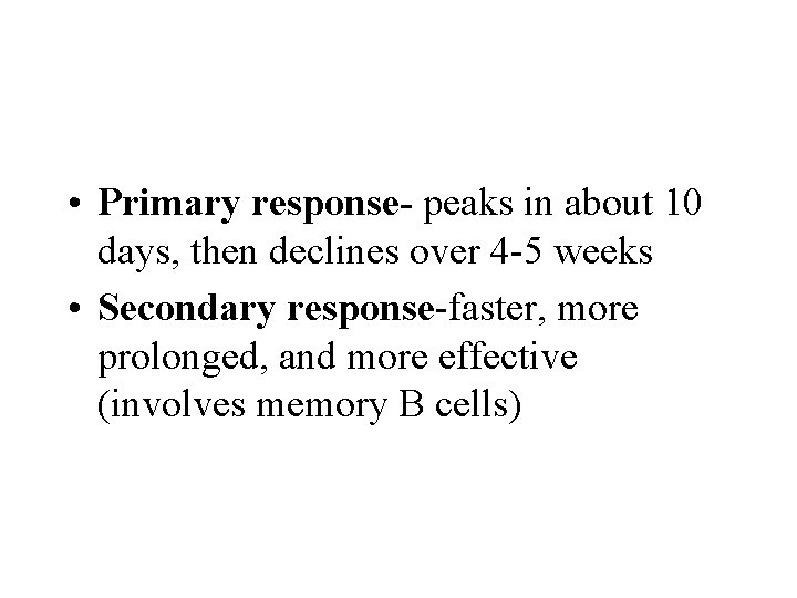  • Primary response- peaks in about 10 days, then declines over 4 -5