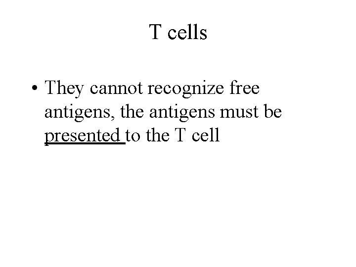 T cells • They cannot recognize free antigens, the antigens must be presented to