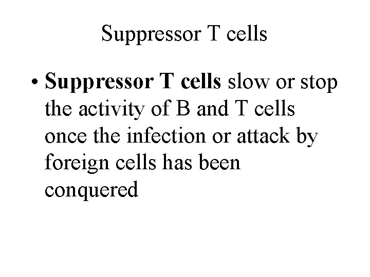 Suppressor T cells • Suppressor T cells slow or stop the activity of B