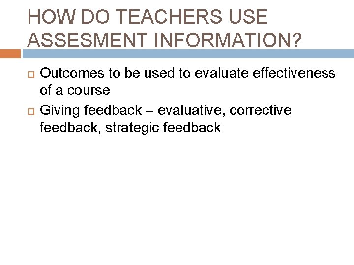 HOW DO TEACHERS USE ASSESMENT INFORMATION? Outcomes to be used to evaluate effectiveness of