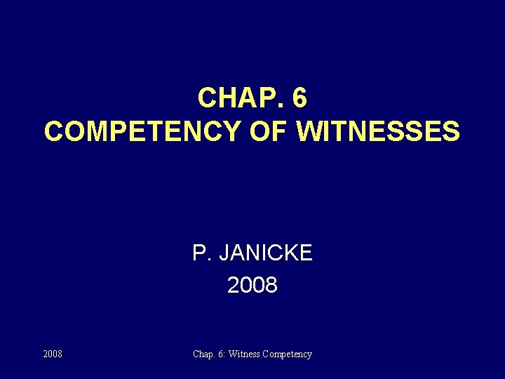 CHAP. 6 COMPETENCY OF WITNESSES P. JANICKE 2008 Chap. 6: Witness Competency 