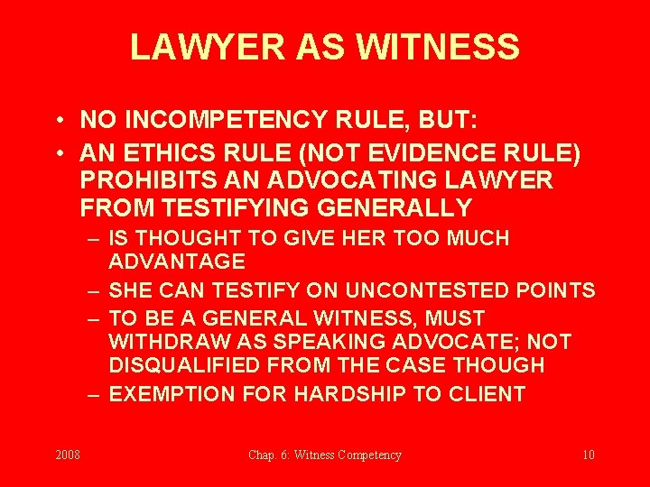 LAWYER AS WITNESS • NO INCOMPETENCY RULE, BUT: • AN ETHICS RULE (NOT EVIDENCE