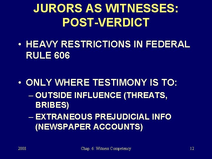 JURORS AS WITNESSES: POST-VERDICT • HEAVY RESTRICTIONS IN FEDERAL RULE 606 • ONLY WHERE