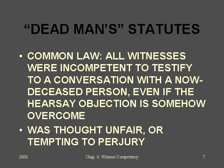 “DEAD MAN’S” STATUTES • COMMON LAW: ALL WITNESSES WERE INCOMPETENT TO TESTIFY TO A