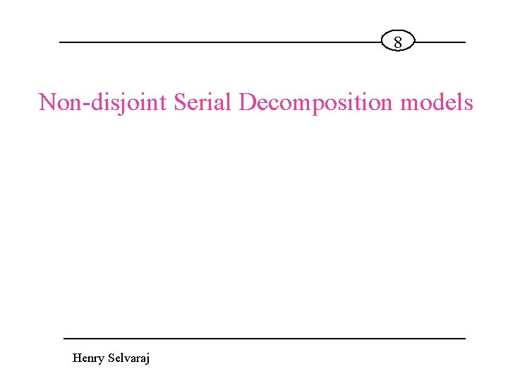 8 Non-disjoint Serial Decomposition models Henry Selvaraj 