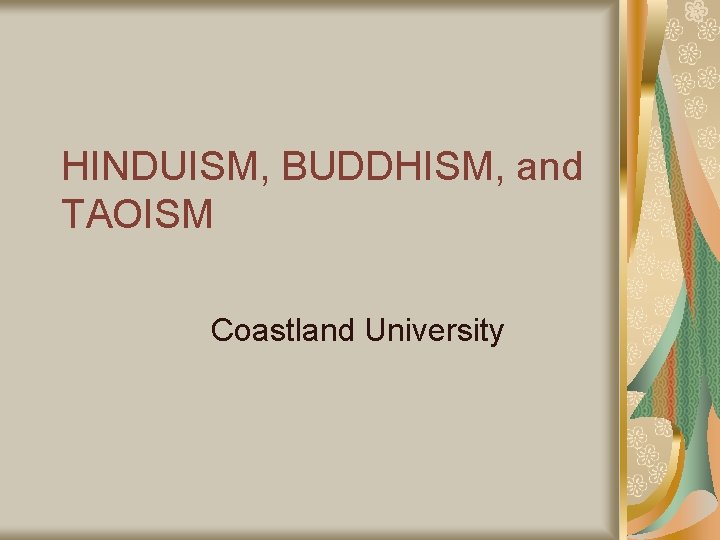 HINDUISM, BUDDHISM, and TAOISM Coastland University 