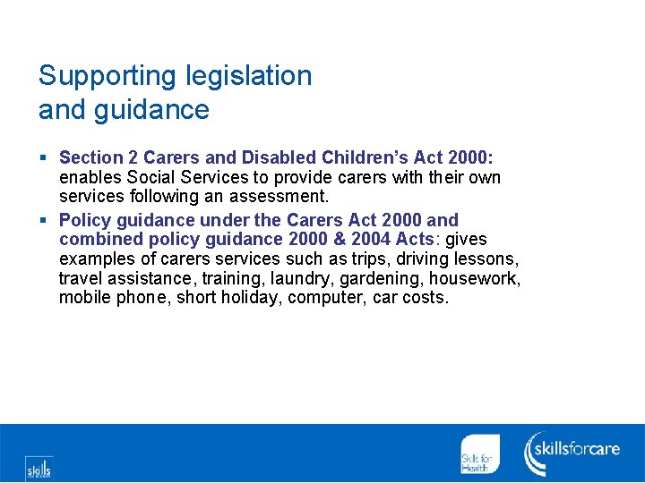 Supporting legislation and guidance § Section 2 Carers and Disabled Children’s Act 2000: enables