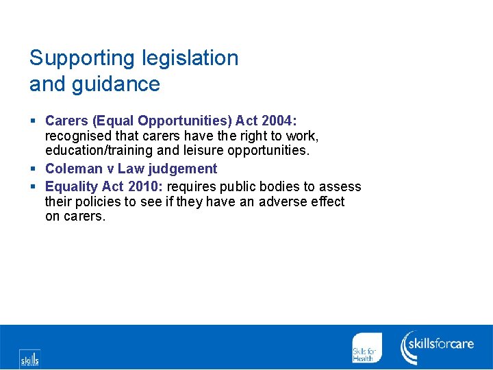 Supporting legislation and guidance § Carers (Equal Opportunities) Act 2004: recognised that carers have