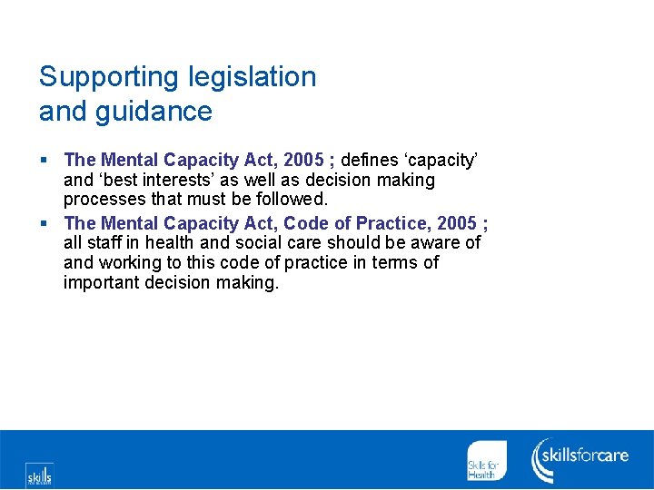 Supporting legislation and guidance § The Mental Capacity Act, 2005 ; defines ‘capacity’ and