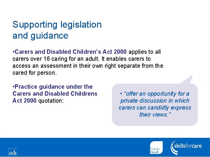 Supporting legislation and guidance • Carers and Disabled Children’s Act 2000 applies to all