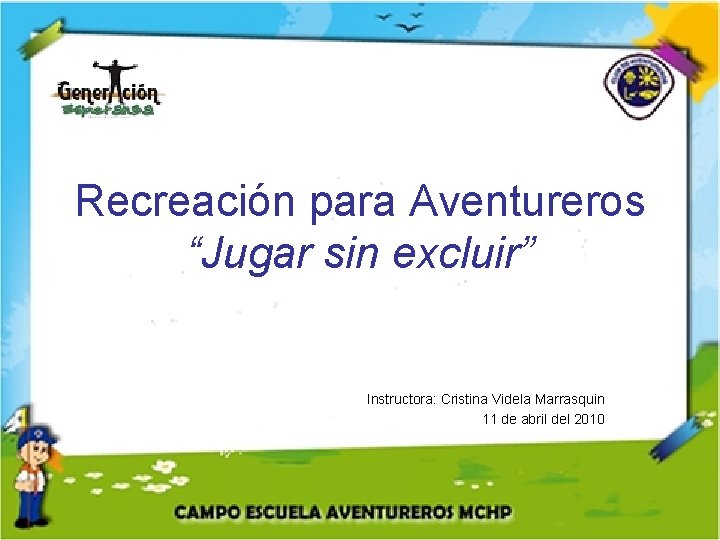 Recreación para Aventureros “Jugar sin excluir” Instructora: Cristina Videla Marrasquin 11 de abril del
